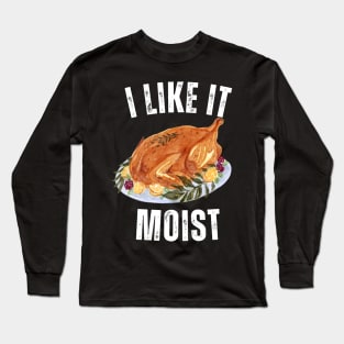 i like it moist happy thanksgiving Long Sleeve T-Shirt